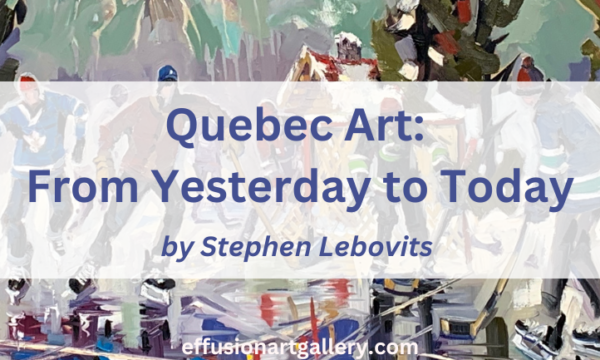 Quebec Art: From Yesterday to Today (Art québécois – d’hier à aujourd’hui)